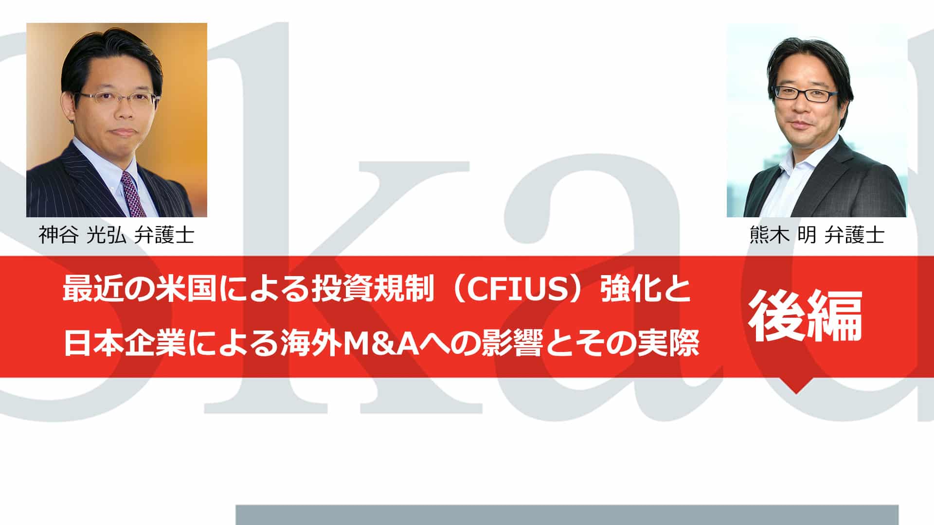 【Webinar】最近の米国による投資規制(CFIUS)強化と日本企業による海外M&Aへの影響とその実際 後編